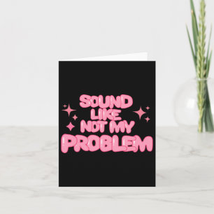Sound Like Not My Problem Sticker  Card