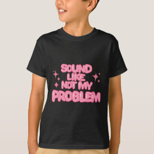 Sound Like Not My Problem Sticker  T-Shirt