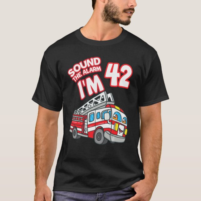 Sound The Alarm I'm 42 Fire Engine Firefighter 42n T-Shirt (Front)