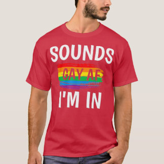 Sounds Gay AF Im In Gay Pride Rainbow Stripe T-Shirt