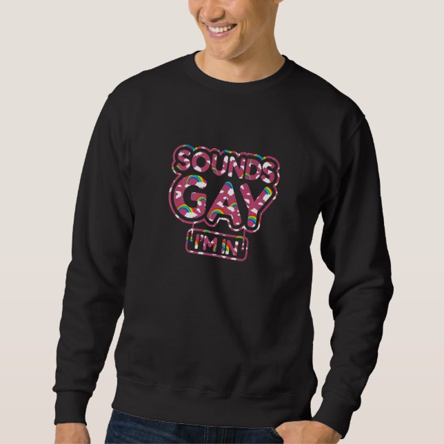 Sounds Gay  I'm In  2 Sweatshirt (Front)