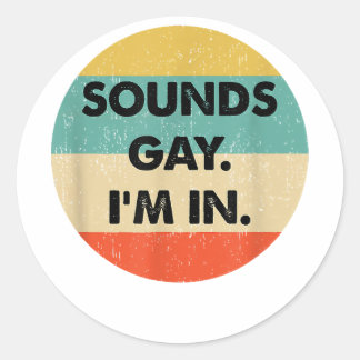 Sounds Gay Im In  Classic Round Sticker