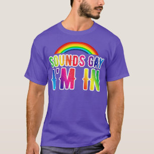 Sounds Gay Im In LGBT Funny s T-Shirt