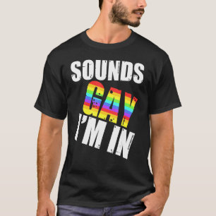 Sounds Gay I'm In LGBT Gay Lesbian Rainbow Pride T-Shirt