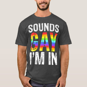 Sounds Gay Im In LGBT Pride Gift T-Shirt