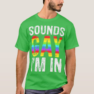 Sounds Gay Im In LGBT Pride Gifts T-Shirt