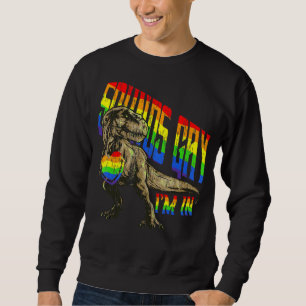 Sounds Gay I'm In Rex Hold Rainbow Heart Lgbt Prid Sweatshirt
