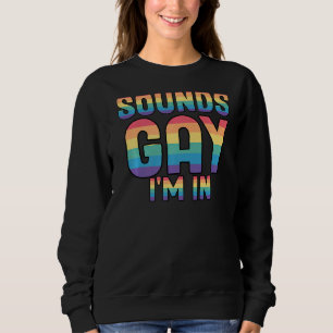Sounds Gay I'm In Slogan For Lgbt Pride Sweatshirt