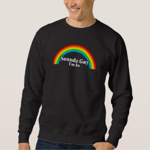 Sounds Gay I'm In Support For Gay Pride 1 Sweatshirt