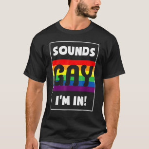 Sounds Gay I'm In With Rainbow Flag For Pride Mont T-Shirt