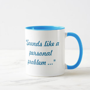Sounds like a personal problem mug