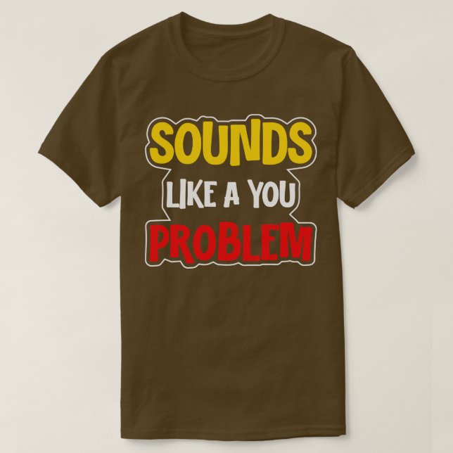 Sounds Like A You Problem T-Shirt (Design Front)