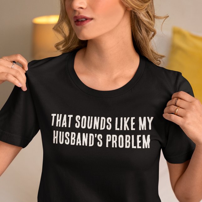 Sounds Like my Husband's problem T-Shirt (Creator Uploaded)