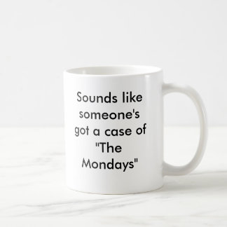 Sounds like someone's got a case of "The Mondays" Coffee Mug