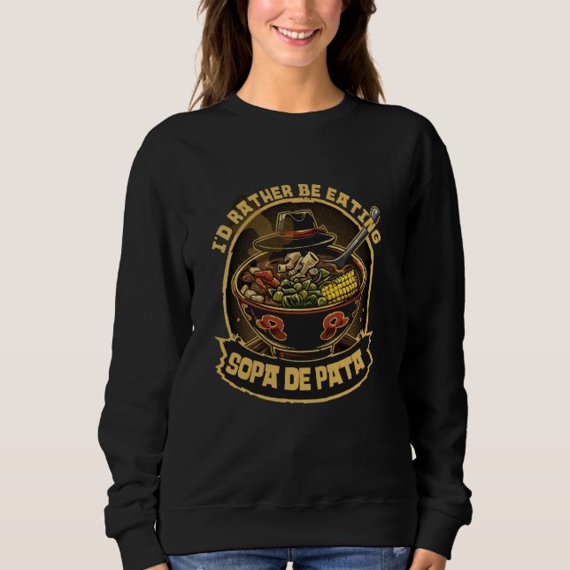 Soup Dish Rather Be Eating Sopa De Pata Sweatshirt (Front)