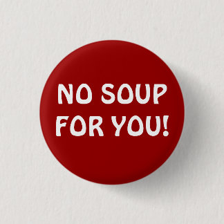 SOUP NAZI 1 INCH ROUND BUTTON