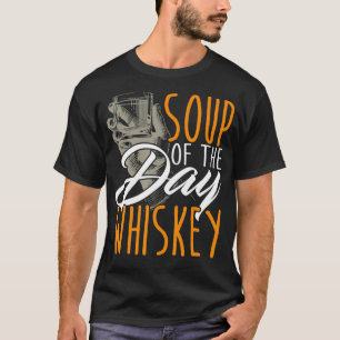 Soup Of The Day Whiskey  Funny Whiskey Bourbon  T-Shirt