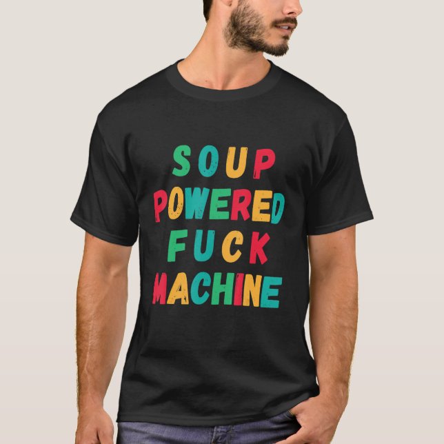 Soup Powered Fu ck Machine T-Shirt (Front)