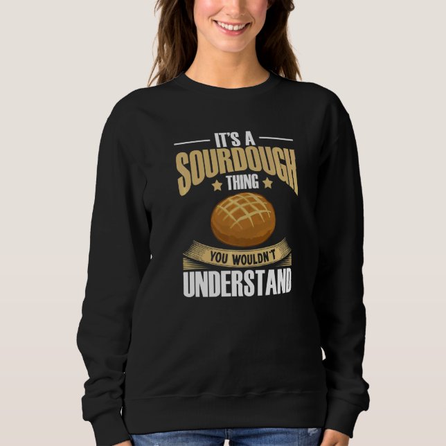 Sourdough Bread Starter Recipes Baking Rolls Begin Sweatshirt (Front)