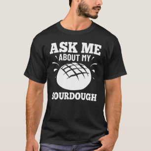 Sourdough Bread Starter Recipes Baking Rolls Begin T-Shirt