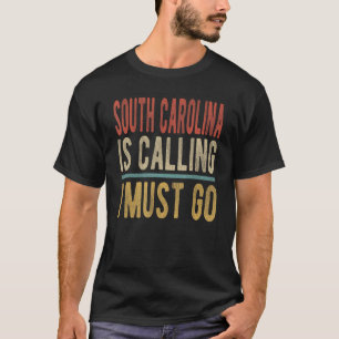 South Carolina is Calling I must go South Carolin T-Shirt