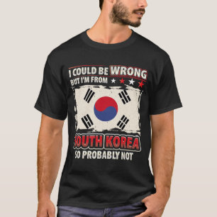 South Korea I'm Not Wrong Im South Korean Flag T-Shirt