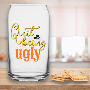 Southern Sayings Quit Being Ugly Gold Monogram Can Glass