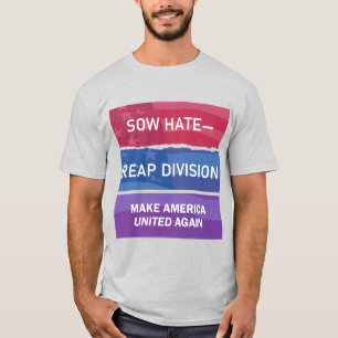 Sow Hate-Reap Division; Make America UNITED Again T-Shirt
