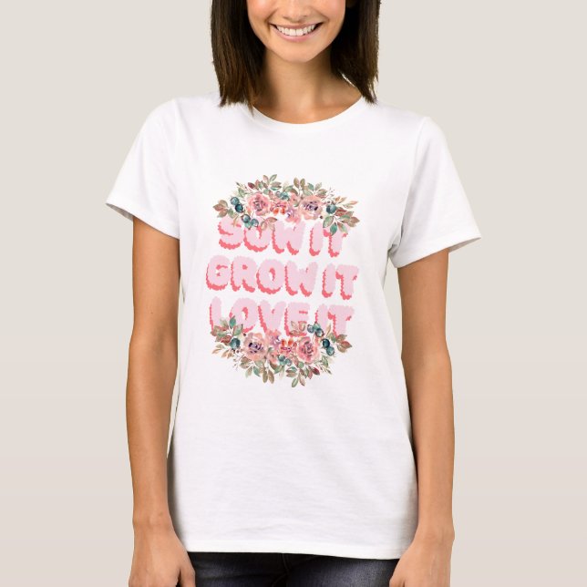 Sow It, Grow It, Love It T-Shirt (Front)