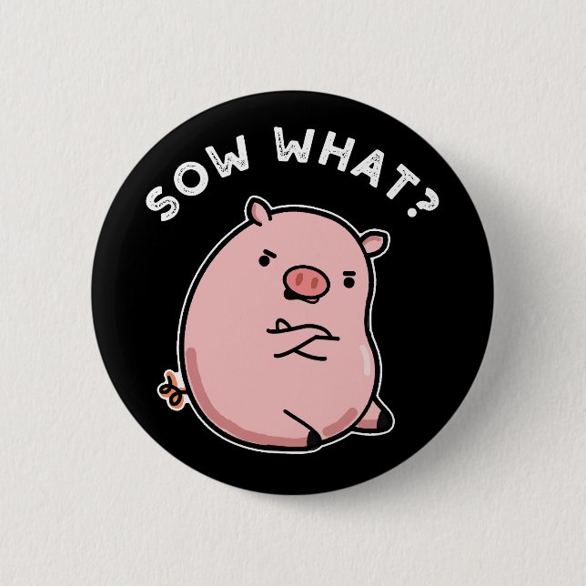 Sow What Funny Sassy Pig Pun Dark BG 2 Inch Round Button (Front)
