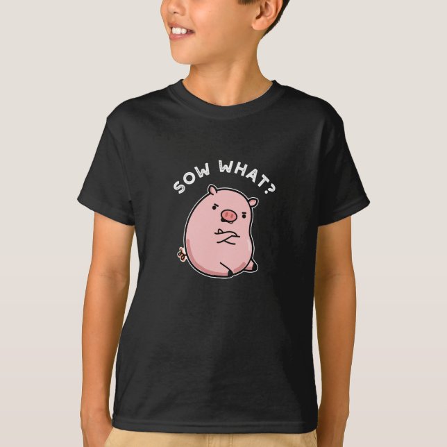 Sow What Funny Sassy Pig Pun Dark BG T-Shirt (Front)