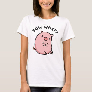 Sow What Funny Sassy Pig Pun T-Shirt