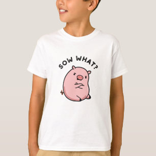 Sow What Funny Sassy Pig Pun  T-Shirt