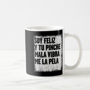 Soy Feliz Y Tu Nche Mala Vibra Me La Pela  Coffee Mug