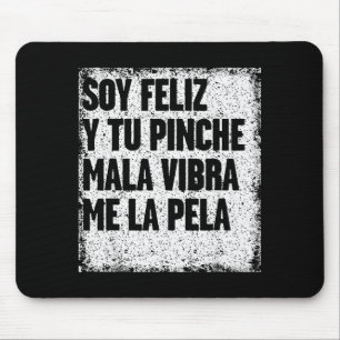 Soy Feliz Y Tu Nche Mala Vibra Me La Pela  Mouse Pad