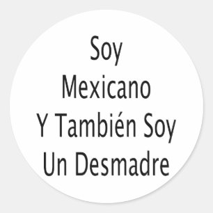 Soy Mexicano Y Tambien Soy Un Desmadre Classic Round Sticker