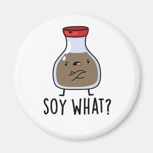 Soy What Funny Soy Sauce Pun  Magnet