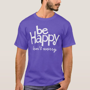 Soyez heureux ne vous inquiétez pas t-shirt de slo