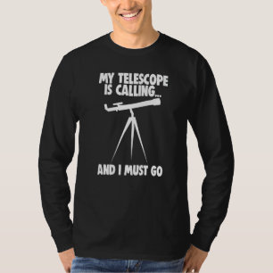 Space Astronomy My Telescope Is Calling And I Must T-Shirt