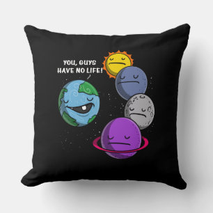 Space Astronomy Planets You Guys Have No Life Throw Pillow