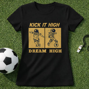 Space Soccer Quote Kick It High Dream High T-Shirt