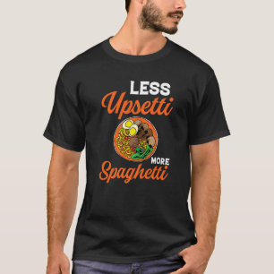 Spaghetti Bowl Meatballs Less Upsetti More Spaghet T-Shirt