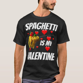 Spaghetti Is My Valentine Valentines Day for Girl T-Shirt