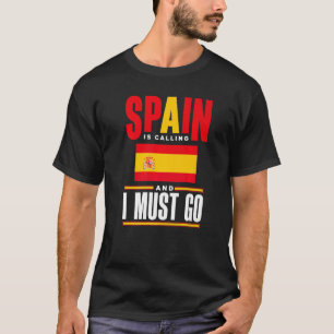 Spain Spanish Spain Flag Spain Is Calling And I Mu T-Shirt