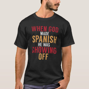 Spain When God Made Spanish He Was Showing Off Spa T-Shirt