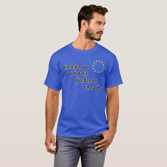 Spanish Disculpa, yo voté para quedarnos en la UE T-Shirt