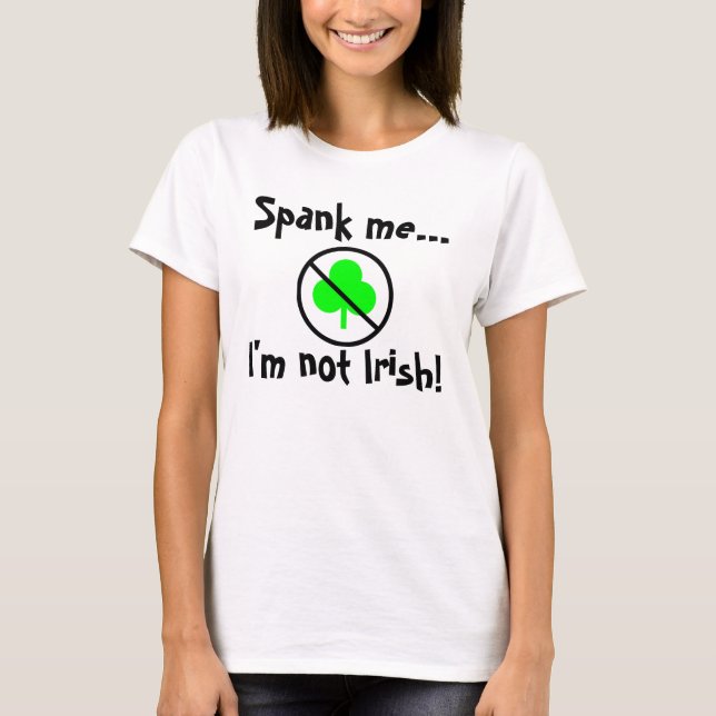 Spank me..., I'm not Irish! T-Shirt (Front)