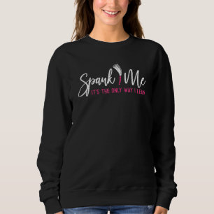 Spank Me It's The Only Way I Learn Funny Sarcastic Sweatshirt