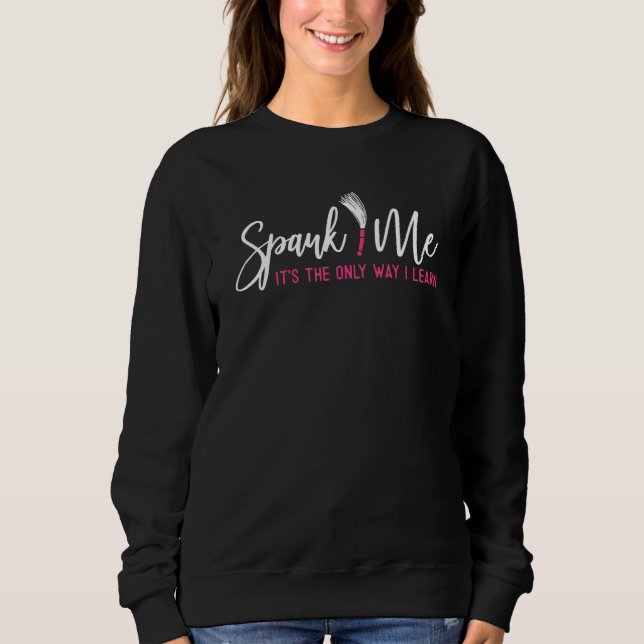 Spank Me It's The Only Way I Learn Funny Sarcastic Sweatshirt (Front)
