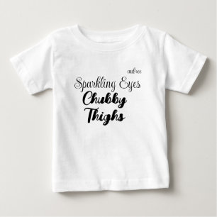 "Sparkling Eyes, Chubby Thighs" Customizable Baby T-Shirt